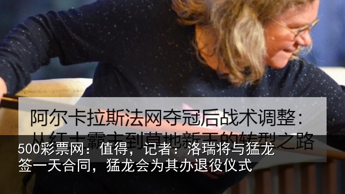 500彩票网:值得,记者:洛瑞相关情况同,猛龙会为其办退役仪式