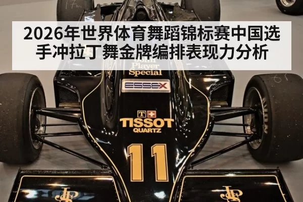2026年世界体育舞蹈锦标赛中国选手冲拉丁舞金牌编排表现力分析